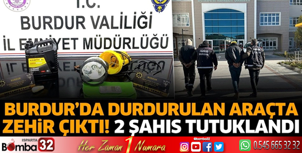 Burdur'da durdurulan araçta zehir çıktı