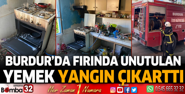Burdur'da fırında unutulan yemek yangına sebep oldu