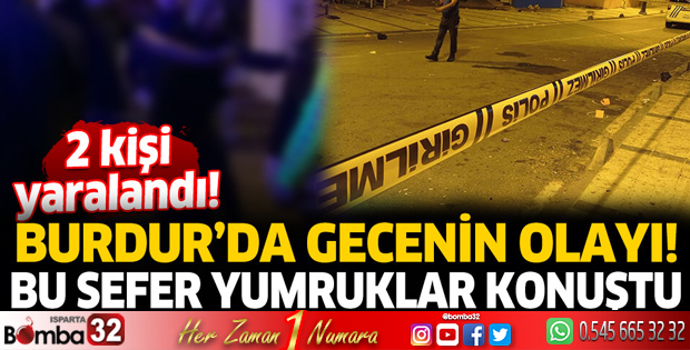 Burdur'da gecenin olayı 2 kişi yaralandı