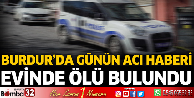 Burdur'da günün acı haberi! Evinde ölü bulundu
