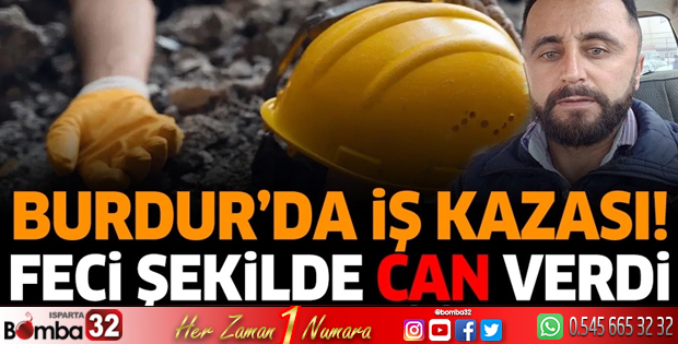 Burdur'da iş kazası feci şekilde can verdi