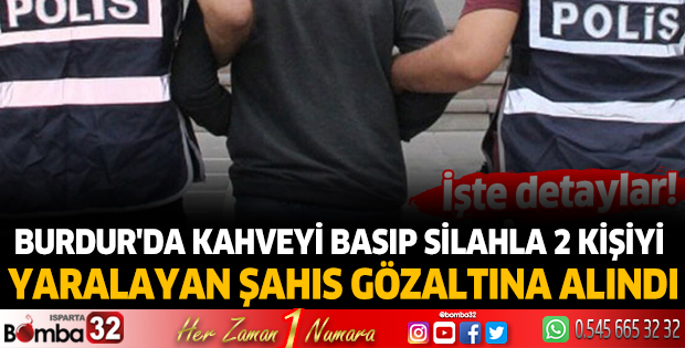 Burdur'da kahveyi basıp silahla 2 kişiyi yaralayan şahıs gözaltına alındı
