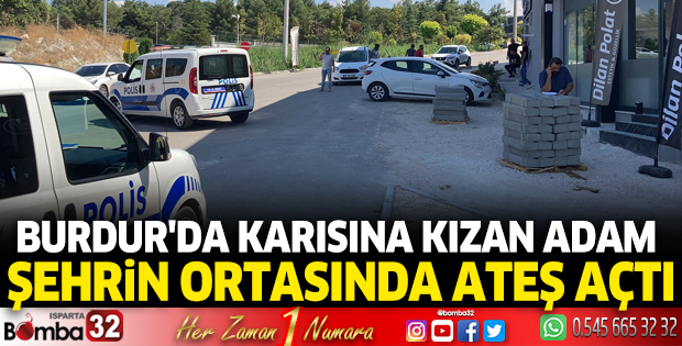 Burdur'da karısına kızan adam şehrin ortasında ateş açtı