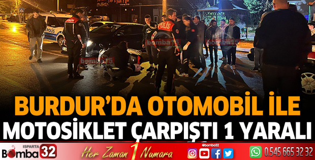 Burdur'da otomobil ile motosiklet çarpıştı 1 yaralı