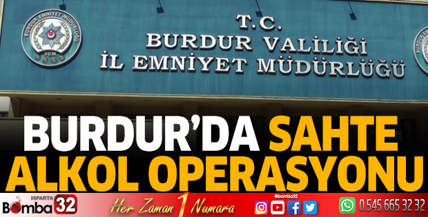 Burdur'da sahte alkol operasyonu