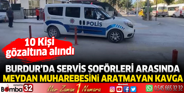 Burdur'da servis şoförleri birbirine girdi 10 kişi gözaltına alındı