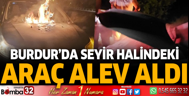 Burdur'da seyir halindeki araç alev aldı