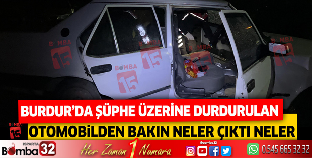 Burdur'da şüphe üzerine durdurulan araçtan bakın neler çıktı!