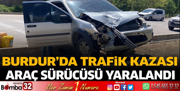 Burdur'da trafik kazası araç sürücüsü yaralandı
