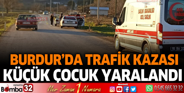 Burdur'da trafik kazası! küçük çocuk yaralandı