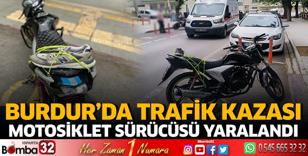 Burdur'da trafik kazası motosiklet sürücüsü yaralandı