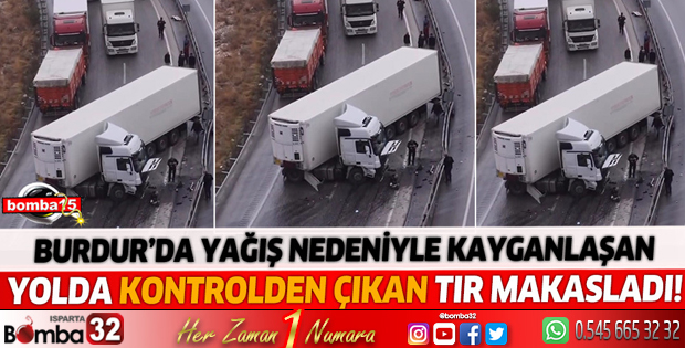 Burdur'da yağış nedeniyle kayganlaşan yolda kaza yapan tır makasladı