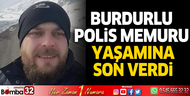Burdurlu polis memuru, yaşamına son verdi