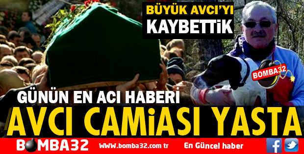 BÜYÜK AVCIYI KAYBETTİK