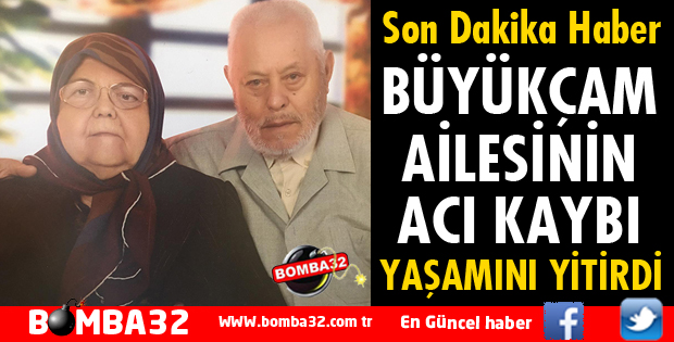 BÜYÜKÇAM AİLESİNİN ACI GÜNÜ