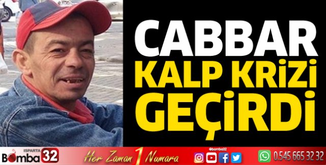 Cabbar kalp krizi geçirdi