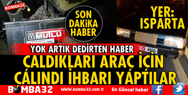ÇALDIKLARI ARAÇ İÇİN ÇALINDI İHBARI YAPTILAR