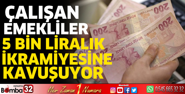 Çalışan emekliler 5 bin liralık ikramiyesine kavuşuyor