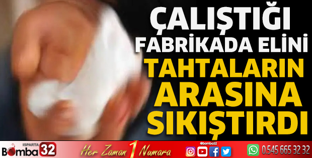 Çalıştığı fabrikada elini tahtaların arasına sıkıştırdı