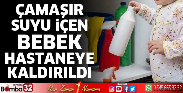 Çamaşır suyu içen bebek zehirlendi