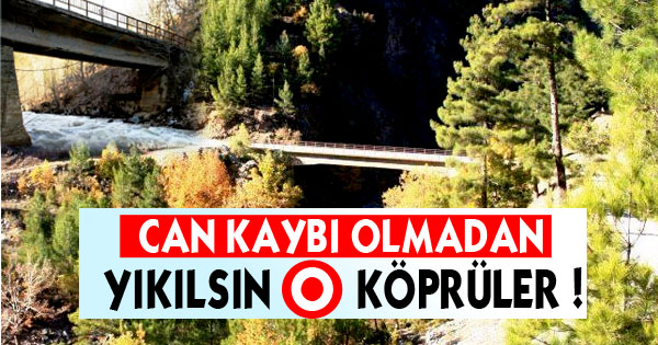 CAN KAYBI OLMADAN YIKILSIN O KÖPRÜLER !