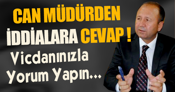 CAN MÜDÜRDEN İDDİALARA CEVAP !