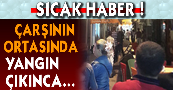 Çarşının ortasında kısa süreli yangın paniği