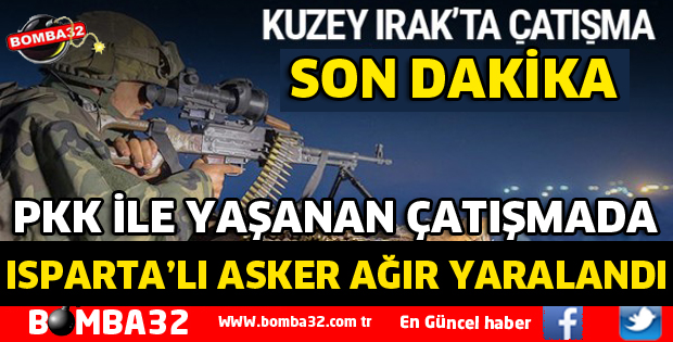 ÇATIŞMA ÇIKTI ISPARTALI ASKER VURULDU