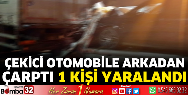 Çekici otomobile arkadan çarptı 1 kişi yaralandı