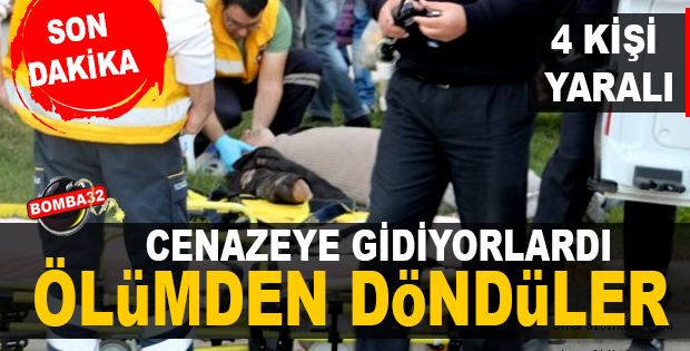 CENAZEYE GİDİYORLARDI ÖLÜMDEN DÖNDÜLER 