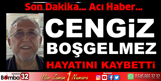 CENGİZ BOŞGELMEZ HAYATINI KAYBETTİ