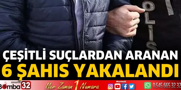 Çeşitli suçlardan aranan 6 şahıs yakalandı 