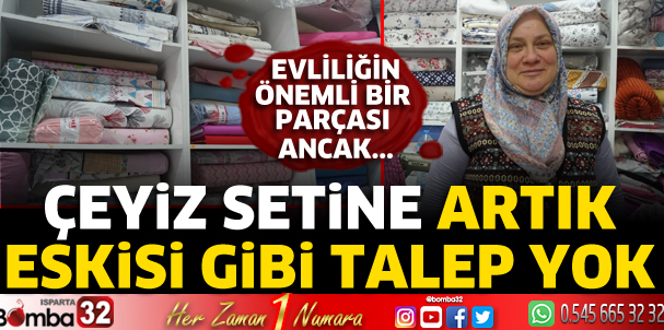Çeyiz setine artık eskisi gibi talep yok