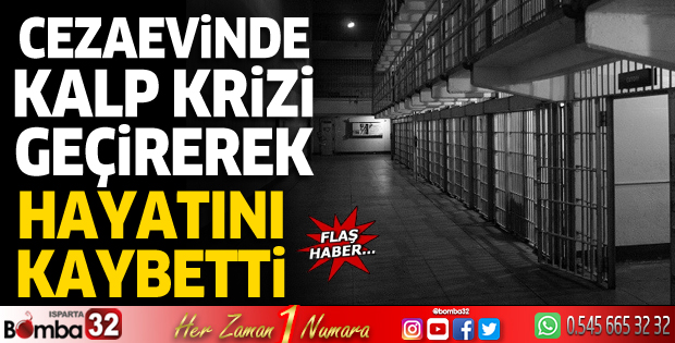 Cezaevinde kalp krizi geçirerek hayatını kaybetti