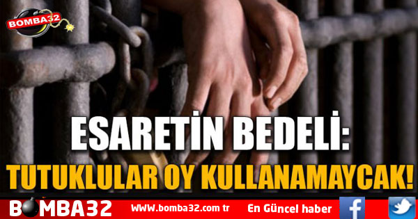 CEZAEVLERİNDE TUTUKLU BULUNANLAR OY KULLANAMAYACAK