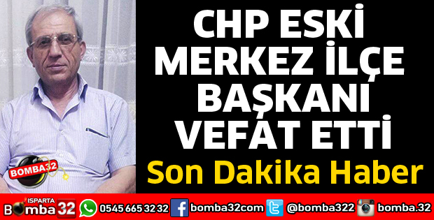 CHP ESKİ MERKEZ İLÇE BAŞKANI VEFAT ETTİ