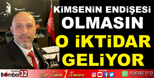 CHP İL BAŞKAN YARDIMCISI DEMİREL O İKTİDAR GELİYOR