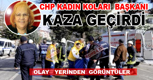 CHP KADIN KOLLARI BAŞKANI KAZADA YARALANDI