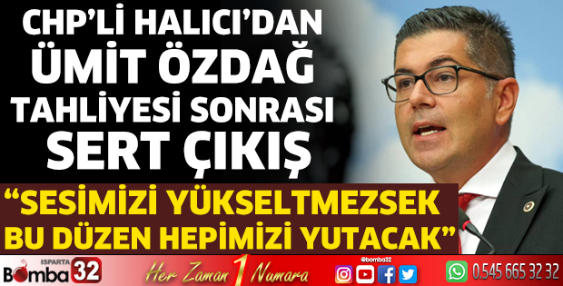 CHP’li Halıcı’dan Ümit Özdağ tahliyesi sonrası sert çıkış