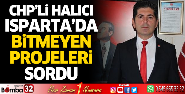 CHP'li Halıcı Isparta'da bitmeyen projeleri sordu 