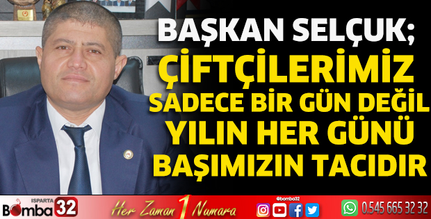 Çiftçilerimiz sadece bir gün değil, yılın her günü başımızın tacıdır