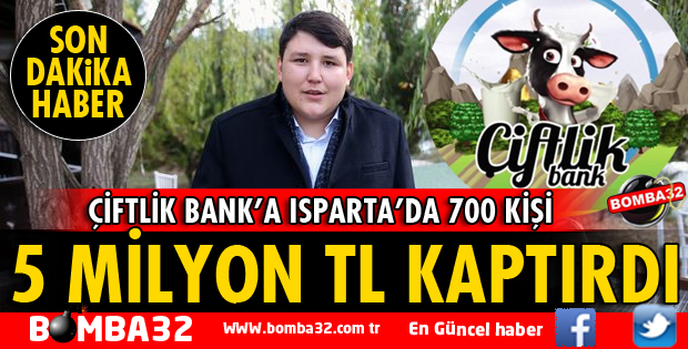 ÇİFTLİK BANK'A ISPARTA'DA 700 KİŞİ YAKLAŞIK 5 MİLYON TL KAPTIRDI