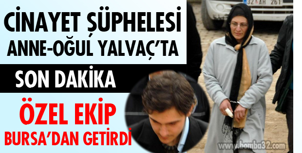 CİNAYET ŞÜPHELİLERİ YALVAÇA GETİRİLDİ