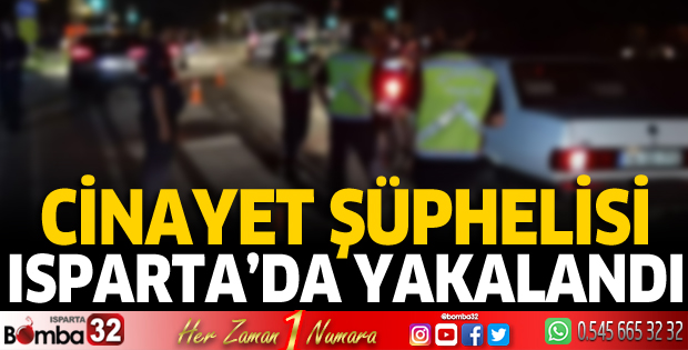 Cinayet şüphelisi Isparta'da yakalandı
