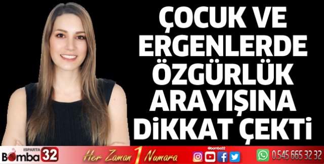Çocuk ve ergenlerde özgürlük arayışına dikkat çekti