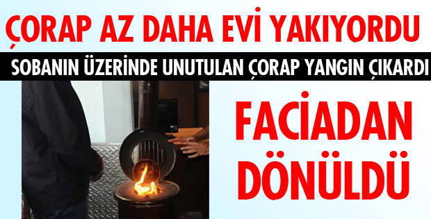 ÇORAP AZ DAHA EVİ YAKIYORDU
