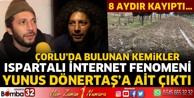 Çorlu'da bulunan kemikler Ispartalı İnternet fenomeni Yunus Dönertaş'a ait çıktı