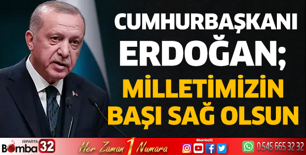 Cumhurbaşkanı Erdoğan: Milletimizin başı sağ olsun