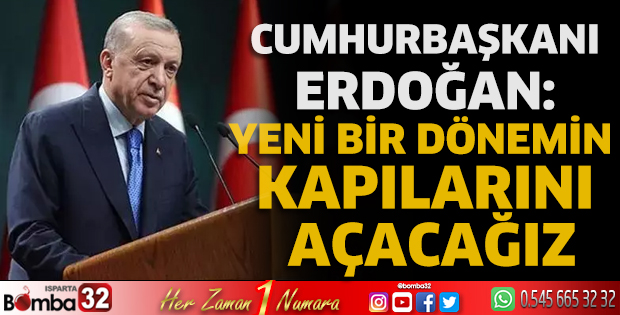 Cumhurbaşkanı Erdoğan: Yeni bir dönemin kapılarını açacağız