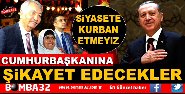 CUMHURBAŞKANI ERDOĞAN'A ŞİKAYET EDECEKLER